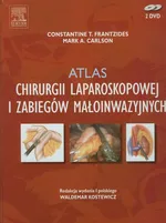 Atlas chirurgii laparoskopowej i zabiegów małoinwazyjnych - Carlson Mark A.