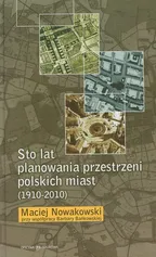 Sto lat planowania przestrzeni polskich miast (1910-2010) - Barbara Bańkowska