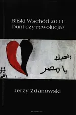 Bliski Wschód 2011: bunt czy rewolucja? - Outlet - Jerzy Zdanowski