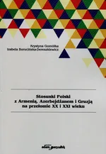 Stosunki Polski z Armenią Azerbejdżanem i Gruzją na przełomie XX i XXI wieku - Izabela Borucińska-Dereszkiewicz