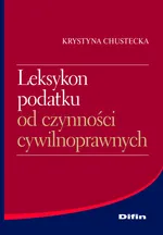 Leksykon podatku od czynności cywilnoprawnych - Krystyna Chustecka