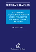Uprawnienia Akcjonariuszy Polskich Spółek Publicznych w świetle Dyrektywy 2007/36/WE - Zięty Jakub Jan