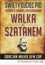 Święty Ojciec Pio Tajemnicze choroby prześladowania Walka z szatanem - Outlet - Gracjan Majka