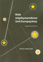 Role międzynarodowe Unii Europejskiej - Anna Antczak