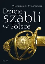 Dzieje szabli w Polsce - Outlet - Włodzimierz Kwaśniewicz