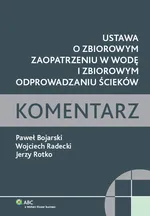 Ustawa o zbiorowym zaopatrzeniu w wodę i zbiorowym odprowadzaniu ścieków Komentarz - Paweł Bojarski