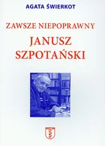 Zawsze niepoprawny Janusz Szpotański - Agata Świerkot