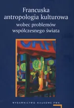 Francuska antropologia kulturowa wobec problemów współczesnego świata - Outlet - Agnieszka Chwieduk