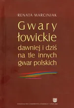 Gwary łowickie dawniej i dziś na tle innych gwar polskich - Renata Marciniak
