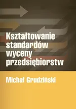 Kształtowanie standardów wyceny przedsiębiorstw - Michał Grudziński