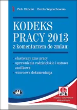 Kodeks pracy 2013 z komentarzem do zmian - Piotr Ciborski