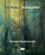 Instrukcje przemijania - Ireneusz Kaczmarczyk