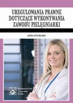 Uregulowania prawne dotyczące wykonywania zawodu pielęgniarki - Outlet - Anna Stychlerz
