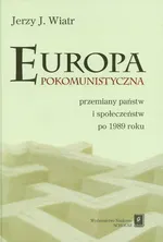 Europa pokomunistyczna przemiany państw i społeczeństw po 1989 roku - Wiatr Jerzy J.