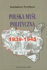 Polska myśl polityczna 1939-1945 - Kazimierz Przybysz