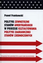 Polityki zewnętrzne stanów amerykańskich w procesie kształtowania polityki zagranicznej Stanów Zjednoczonych - Outlet - Paweł Frankowski