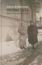 Trudne lata Żółtowscy z Godurowa 1939-1956 - Outlet - Izabela Broszkowska