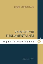Zarys etyki fundamentalnej - Jakub Gorczyca