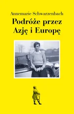 Podróże przez Azję i Europę - Annemarie Schwarzenbach