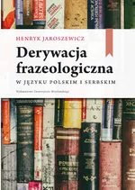 Derywacja frazeologiczna w języku polskim i serbskim - Henryk Jaroszewicz