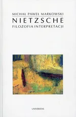 Nietzsche Filozofia interpretacji - Markowski Michał Paweł