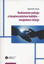 Budowanie pokoju a bezpieczeństwo ludzkie - wzajemne relacje - Agnieszka Szpak