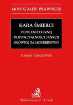 Kara śmierci Problem etycznej dopuszczalności sankcji głównej za morderstwo - Outlet - Tomasz Tabaszewski