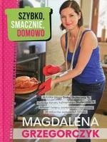 Szybko, smacznie, domowo - Magdalena Grzegorczyk