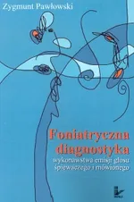 Foniatryczna diagnostyka wykonawstwa emisji głosu śpiewaczego i mówionego - Zygmunt Pawłowski