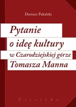 Pytanie o ideę kultury w Czarodziejskiej górze Tomasza Manna - Dariusz Pakalski