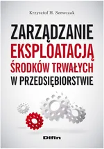 Zarządzanie eksploatacją środków trwałych w przedsiębiorstwie - Outlet - Szewczak Krzysztof H.