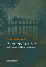 Archetyp ofiary w literaturze polskiego romantyzmu - Miłosz Kłobukowski