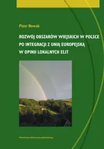 Rozwój obszarów wiejskich w Polsce po integracji z Unią Europejską w opinii lokalnych elit - Piotr Nowak