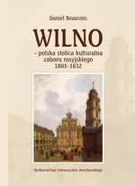 Wilno polska stolica kulturalna zaboru rosyjskiego 1803-1832 - Outlet - Daniel Beauvois