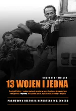 13 wojen i jedna Prawdziwa historia reportera wojennego - Krzysztof Miller