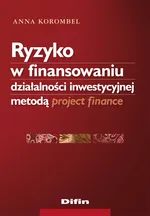 Ryzyko w finansowaniu działalności inwestycyjnej metodą project finance - Outlet - Anna Korombel