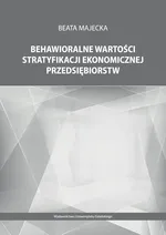 Behawioralne wartości stratyfikacji ekonomicznej przedsiębiorstw - Outlet - Beata Majecka