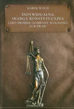 Indywidualna skarga konstytucyjna jako środek ochrony wolności lub praw - Marek Woch