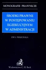 Środki prawne w postępowaniu egzekucyjnym w administracji - Ewa Pierzchała