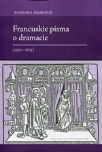 Francuskie pisma o dramacie 1537-1631 - Barbara Marczuk