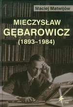 Mieczysław Gębarowicz 1893-1984 - Maciej Matwijów