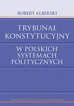 Trybunał Konstytucyjny w polskich systemach politycznych - Robert Alberski