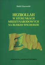 Hezbollah w stosunkach międzynarodowych na Bliskim Wschodzie - Rafał Ożarowski