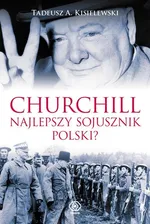 Churchill Najlepszy sojusznik Polski - Kisielewski Tadeusz Antoni