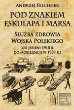 Pod znakiem Eskulapa i Marsa - Andrzej Felchner