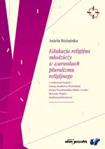 Edukacja religijna młodzieży w warunkach pluralizmu religijnego w wybranych krajach Europy Środkowo-Wschodniej - Aniela Różańska