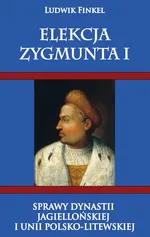 Elekcja Zygmunta I - Outlet - Ludwik Finkiel