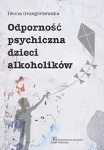 Odporność psychiczna dzieci alkoholików - Iwona Grzegorzewska