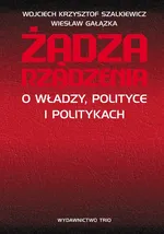 Żądza rządzenia - Wiesław Gałązka
