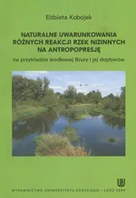 Naturalne uwarunkowania różnych reakcji rzek nizinnych na antropopresję - Elżbieta Kobojek